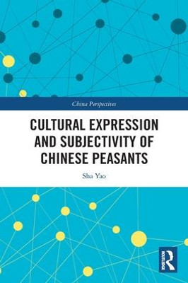 Cultural Expression And Subjectivity Of Chinese Peasants (China Perspectives)