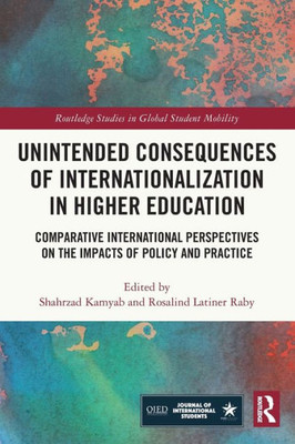 Unintended Consequences Of Internationalization In Higher Education (Routledge Studies In Global Student Mobility)