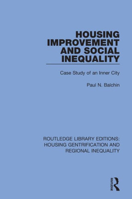 Housing Improvement And Social Inequality: Case Study Of An Inner City (Routledge Library Editions: Housing Gentrification And Regional Inequality)