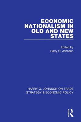 Economic Nationalism In Old And New States (Harry G. Johnson On Trade Strategy & Economic Policy)