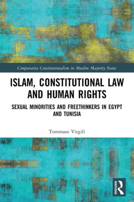 Islam, Constitutional Law And Human Rights: Sexual Minorities And Freethinkers In Egypt And Tunisia (Comparative Constitutionalism In Muslim Majority States)