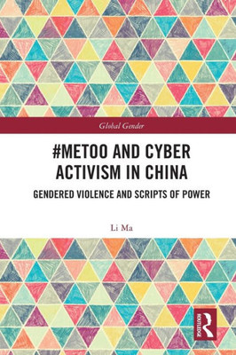#Metoo And Cyber Activism In China: Gendered Violence And Scripts Of Power (Global Gender)
