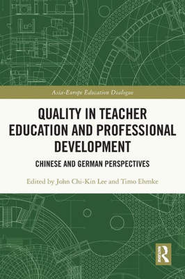 Quality In Teacher Education And Professional Development: Chinese And German Perspectives (Asia-Europe Education Dialogue)