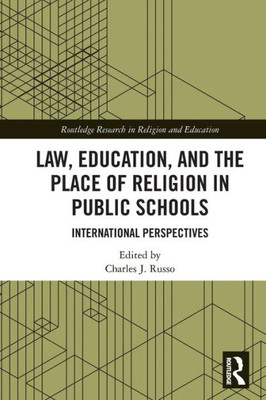 Law, Education, And The Place Of Religion In Public Schools: International Perspectives (Routledge Research In Religion And Education)