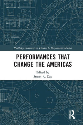Performances That Change The Americas (Routledge Advances In Theatre & Performance Studies)