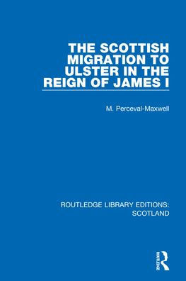 The Scottish Migration To Ulster In The Reign Of James I (Routledge Library Editions: Scotland)