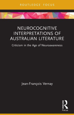Neurocognitive Interpretations Of Australian Literature: Criticism In The Age Of Neuroawareness (Routledge Focus On Literature)