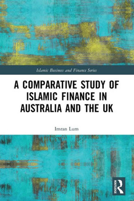 A Comparative Study Of Islamic Finance In Australia And The Uk (Islamic Business And Finance Series)