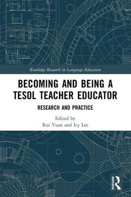 Becoming And Being A Tesol Teacher Educator: Research And Practice (Routledge Research In Language Education)