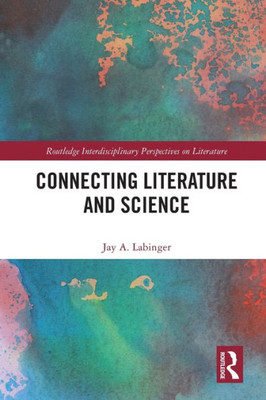 Connecting Literature And Science (Routledge Interdisciplinary Perspectives On Literature)