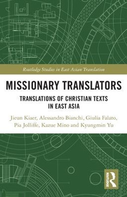 Missionary Translators: Translations Of Christian Texts In East Asia (Routledge Studies In East Asian Translation)