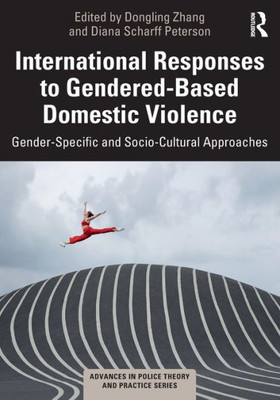 International Responses To Gendered-Based Domestic Violence (Advances In Police Theory And Practice)