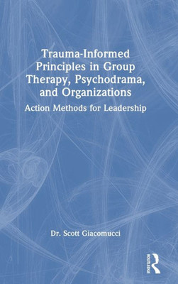 Trauma-Informed Principles In Group Therapy, Psychodrama, And Organizations