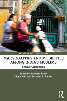Marginalities And Mobilities Among IndiaS Muslims (Religion And Citizenship)
