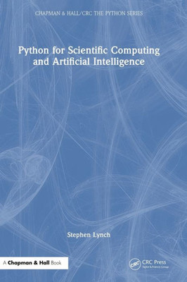 Python For Scientific Computing And Artificial Intelligence (Chapman & Hall/Crc The Python Series)