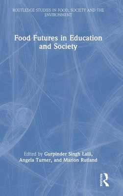 Food Futures In Education And Society (Routledge Studies In Food, Society And The Environment)