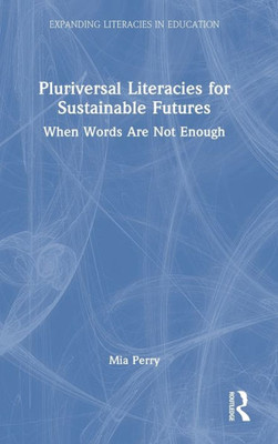 Pluriversal Literacies For Sustainable Futures (Expanding Literacies In Education)
