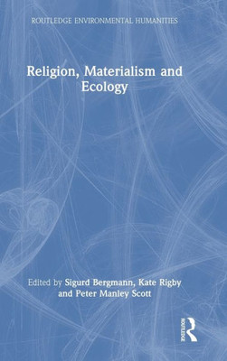 Religion, Materialism And Ecology (Routledge Environmental Humanities)
