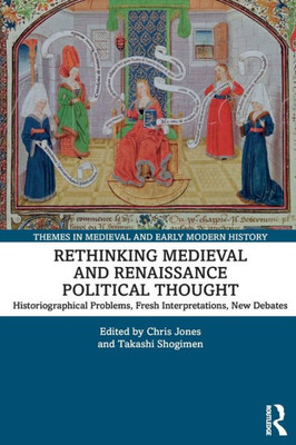 Rethinking Medieval And Renaissance Political Thought (Themes In Medieval And Early Modern History)