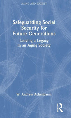 Safeguarding Social Security For Future Generations (Aging And Society)
