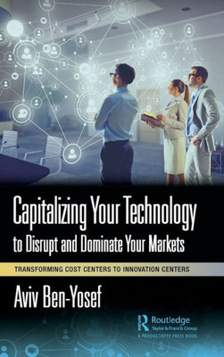 Capitalizing Your Technology To Disrupt And Dominate Your Markets