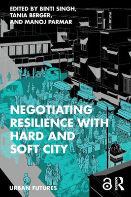 Negotiating Resilience With Hard And Soft City (Urban Futures)