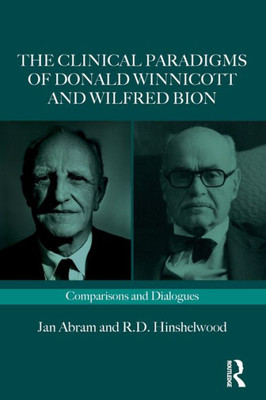 The Clinical Paradigms Of Donald Winnicott And Wilfred Bion (Routledge Clinical Paradigms Dialogue Series)