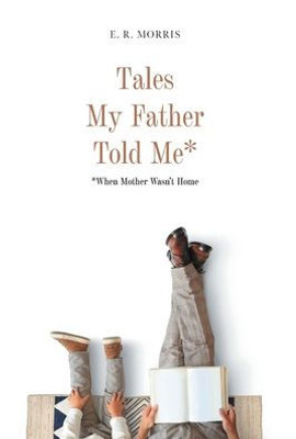 Tales My Father Told Me*: *When Mother Wasn'T Home