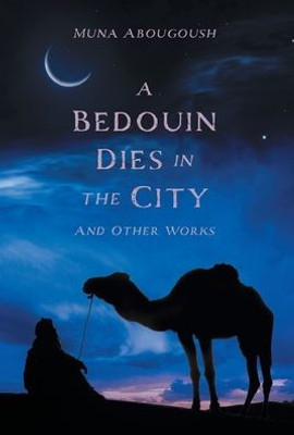 A Bedouin Dies In The City: And Other Works