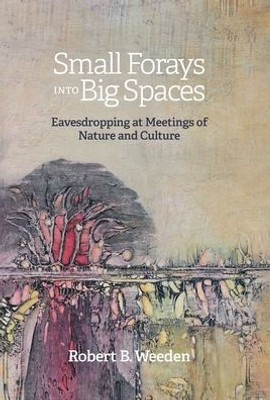 Small Forays Into Big Spaces: Eavesdropping At Meetings Of Nature And Culture