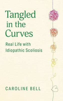 Tangled In The Curves: Real Life With Idiopathic Scoliosis