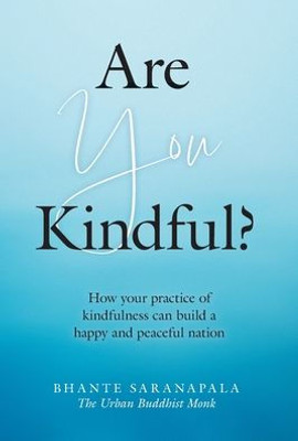 Are You Kindful?: How Your Practice Of Kindfulness Can Build A Happy And Peaceful Nation