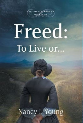 Freed: To Live Or . . . (Victorian Women Of Faith)