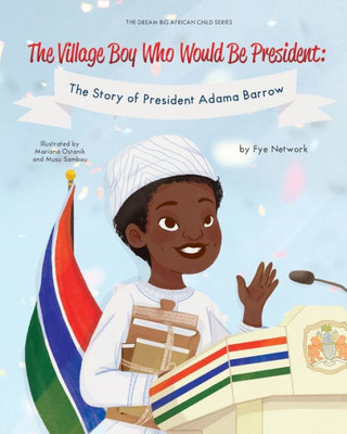 The Village Boy Who Would Be President: The Story Of President Adama Barrow