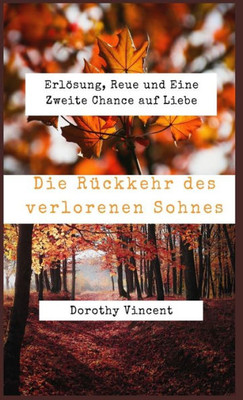 Die Rückkehr Des Verlorenen Sohnes: Erlösung, Reue Und Eine Zweite Chance Auf Liebe (German Edition)