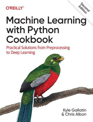 Machine Learning With Python Cookbook: Practical Solutions From Preprocessing To Deep Learning