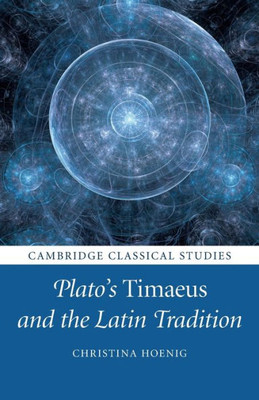 Plato'S Timaeus And The Latin Tradition (Cambridge Classical Studies)