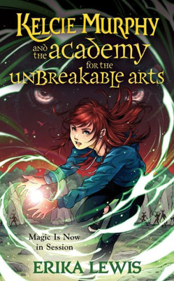 Kelcie Murphy And The Academy For The Unbreakable Arts (The Academy For The Unbreakable Arts, 1)