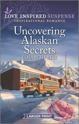 Uncovering Alaskan Secrets (Love Inspired Suspense)