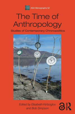 The Time Of Anthropology (Asa Monographs)