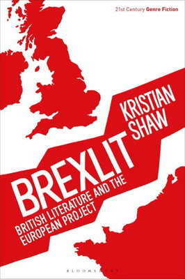 Brexlit: British Literature And The European Project (21St Century Genre Fiction)
