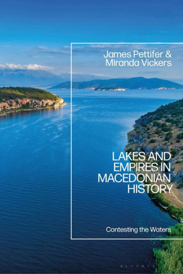 Lakes And Empires In Macedonian History: Contesting The Waters