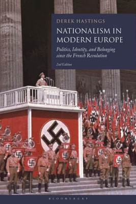 Nationalism In Modern Europe: Politics, Identity, And Belonging Since The French Revolution