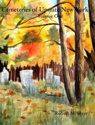 Cemeteries Of Upstate New York: Vol. 1: Volume One