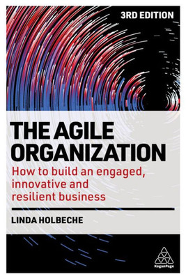 The Agile Organization: How To Build An Engaged, Innovative And Resilient Business