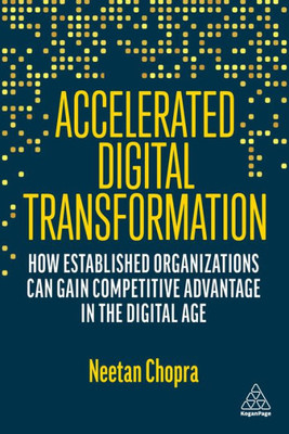 Accelerated Digital Transformation: How Established Organizations Can Gain Competitive Advantage In The Digital Age