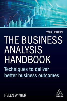 The Business Analysis Handbook: Techniques To Deliver Better Business Outcomes