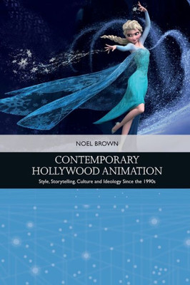 Contemporary Hollywood Animation: Style, Storytelling, Culture And Ideology Since The 1990S (Traditions In American Cinema)