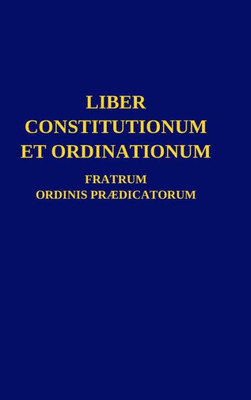 Liber Constitutionum Et Ordinationum Fratrum Ordinis Prædicatorum (Latin Edition)