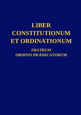 Liber Constitutionum Et Ordinationum Fratrum Ordinis Prædicatorum (Latin Edition)